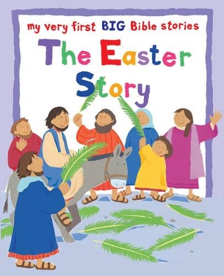 The Easter Story: My Very First BIG Bible Stories by Lois Rock