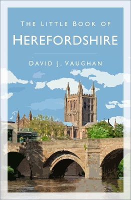 The The Little Book of Herefordshire by David J Vaughan