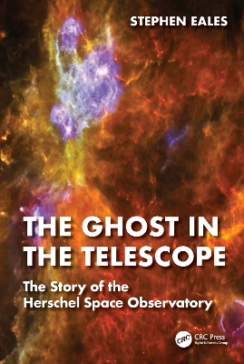 The Ghost in the Telescope: The Story of the Herschel Space Observatory by Stephen Eales