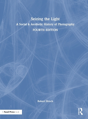 Seizing the Light: A Social & Aesthetic History of Photography by Robert Hirsch