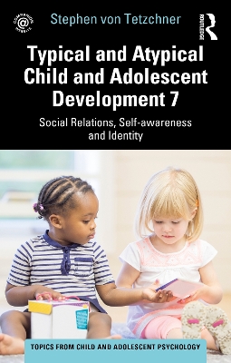 Typical and Atypical Child and Adolescent Development 7 Social Relations, Self-awareness and Identity by Stephen von Tetzchner