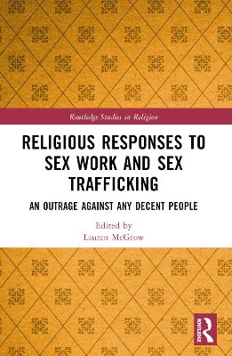 Religious Responses to Sex Work and Sex Trafficking: An Outrage Against Any Decent People by Lauren McGrow