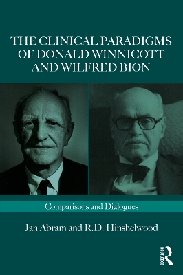 The Clinical Paradigms of Donald Winnicott and Wilfred Bion: Comparisons and Dialogues by Jan Abram