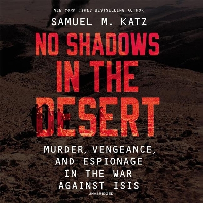 No Shadows in the Desert: Murder, Vengeance, and Espionage in the War Against Isis book