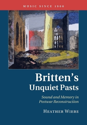 Britten's Unquiet Pasts by Heather Wiebe