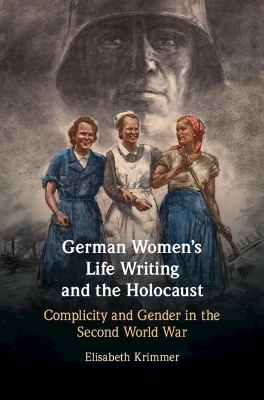 German Women's Life Writing and the Holocaust: Complicity and Gender in the Second World War book