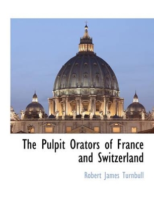 The Pulpit Orators of France and Switzerland book