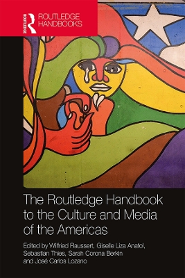 The Routledge Handbook to the Culture and Media of the Americas by Wilfried Raussert