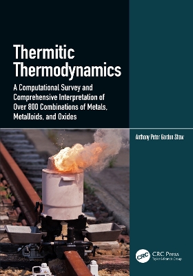 Thermitic Thermodynamics: A Computational Survey and Comprehensive Interpretation of Over 800 Combinations of Metals, Metalloids, and Oxides by Anthony Peter Gordon Shaw