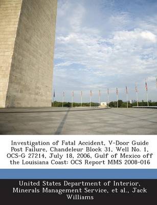 Investigation of Fatal Accident, V-Door Guide Post Failure, Chandeleur Block 31, Well No. 1, Ocs-G 27214, July 18, 2006, Gulf of Mexico Off the Louisi book