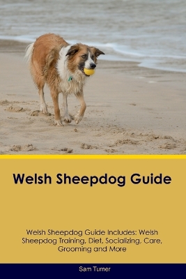 Welsh Sheepdog Guide Welsh Sheepdog Guide Includes: Welsh Sheepdog Training, Diet, Socializing, Care, Grooming, Breeding and More book