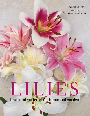 Lilies: Beautiful Varieties for Home and Garden by Naomi Slade