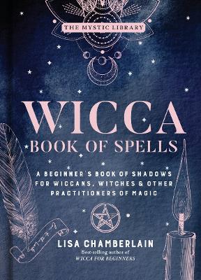 Wicca Book of Spells: A Beginner's Book of Shadows for Wiccans, Witches, and Other Practitioners of Magic book