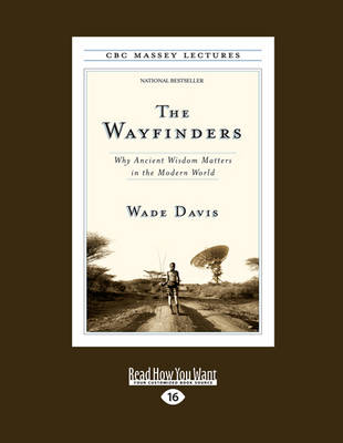 The The Wayfinders: Why Ancient Wisdom Matters in the Modern World by Wade Davis