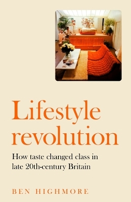 Lifestyle Revolution: How Taste Changed Class in Late 20th-Century Britain book