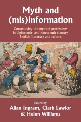 Myth and (Mis)Information: Constructing the Medical Professions in Eighteenth- and Nineteenth-Century English Literature and Culture book