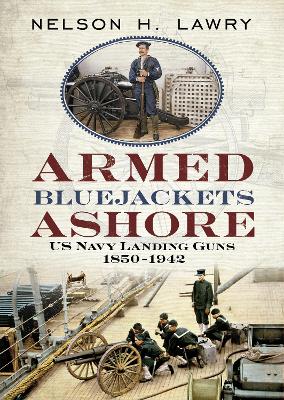 Armed Bluejackets Ashore: US Navy Landing Guns 1850-1942 book