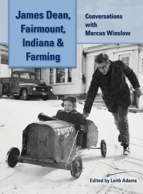 James Dean, Fairmount, Indiana & Farming (hardback): Conversations with Marcus Winslow by Leith Adams