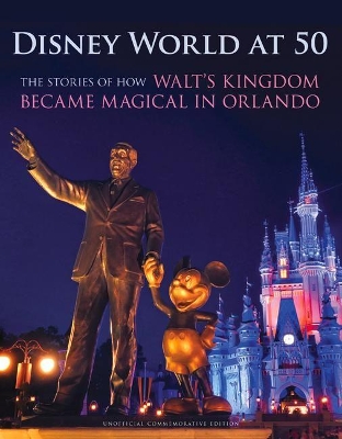 Disney World at 50: The Stories of How Walt's Kingdom Became Magic in Orlando book