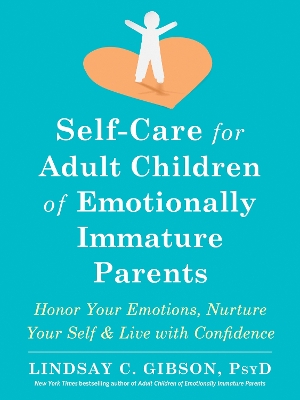 Self-Care for Adult Children of Emotionally Immature Parents: Daily Practices to Honor Your Emotions and Live with Confidence book