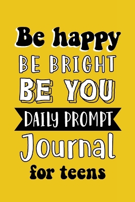 Be Happy Be Bright Be You: Daily Prompt Journal for Teens Boys, Creative Writing for Happiness, Self-Confidence and Self-Discovery, Fun Libs book