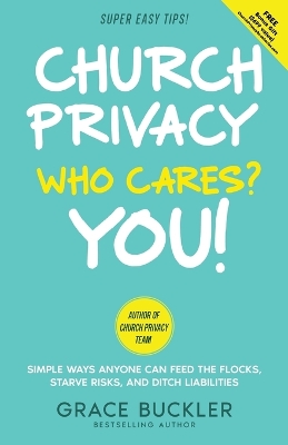 Church Privacy Who Cares? You!: Simple Ways Anyone Can Feed the Flocks, Starve Risks, and Ditch Liabilities book