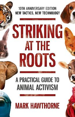 Striking at the Roots: A Practical Guide to Animal Activism: 10th Anniversary Edition - New Tactics, New Technology book