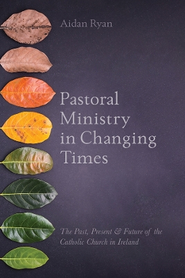 Pastoral Ministry in Changing Times: The Past, Present & Future of the Catholic Church in Ireland book