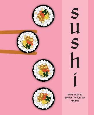 Sushi: More Than 60 Simple-to-Follow Recipes book