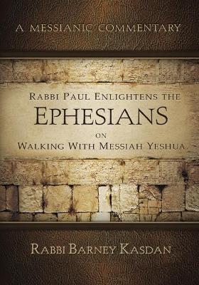 Rabbi Paul Enlightens the Ephesians on Walking with Messiah Yeshua: A Messianic Commentary book