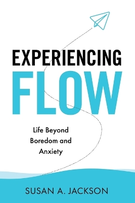 Experiencing Flow: Life Beyond Boredom and Anxiety by Susan Jackson