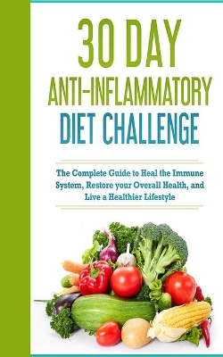 30 Day Anti- Inflammatory Challenge: The Complete Guide to Heal your Immune System, Restore your Overall Health, and Live a Healthier Lifestyle by Brandon Henry