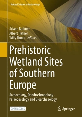 Prehistoric Wetland Sites of Southern Europe: Archaeology, Dendrochronology, Palaeoecology and Bioarchaeology book