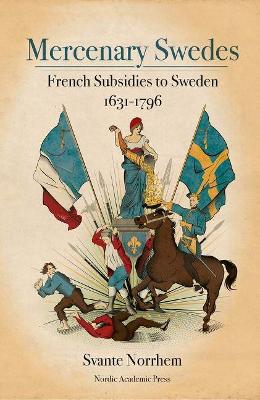 Mercenary Swedes: French Subsidies to Sweden 1631-1796 book