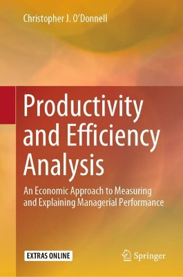 Productivity and Efficiency Analysis: An Economic Approach to Measuring and Explaining Managerial Performance book
