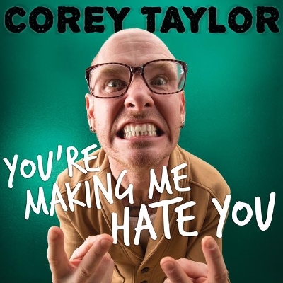 You're Making Me Hate You: A Cantankerous Look at the Common Misconception That Humans Have Any Common Sense Left by Corey Taylor