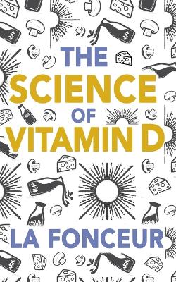 The Science of Vitamin D (Color Print): Everything You Need to Know About Vitamin D by La Fonceur