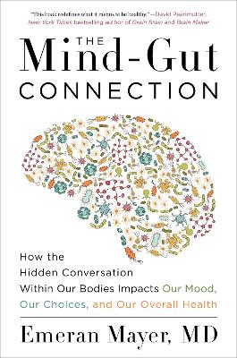 The The Mind-Gut Connection: How the Hidden Conversation Within Our Bodies Impacts Our Mood, Our Choices, and Our Overall Health by Emeran Mayer