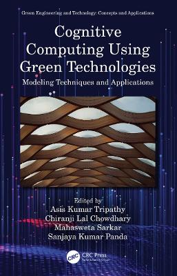 Cognitive Computing Using Green Technologies: Modeling Techniques and Applications by Asis Kumar Tripathy