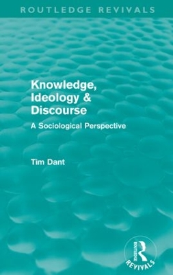 Knowledge, Ideology & Discourse: A Sociological Perspective by Tim Dant