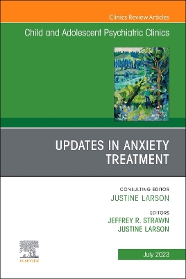 Updates in Anxiety Treatment, An Issue of Child And Adolescent Psychiatric Clinics of North America: Volume 32-3 book