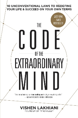 The The Code of the Extraordinary Mind: 10 Unconventional Laws to Redefine Your Life and Succeed on Your Own Terms by Vishen Lakhiani