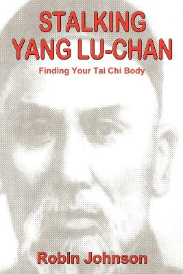 Stalking Yang Lu-Chan: Finding Your Tai Chi Body book