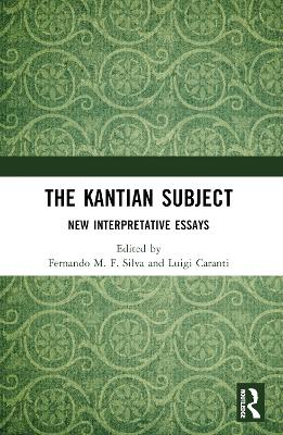 The Kantian Subject: New Interpretative Essays by Fernando M. F. Silva