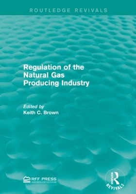 Regulation of the Natural Gas Producing Industry by Keith C. Brown