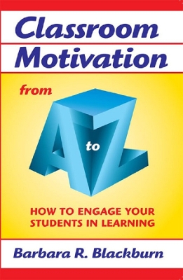 Classroom Motivation from A to Z: How to Engage Your Students in Learning by Barbara R. Blackburn