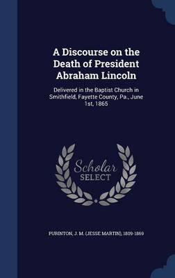A Discourse on the Death of President Abraham Lincoln by J M (Jesse Martin) 1809-186 Purinton