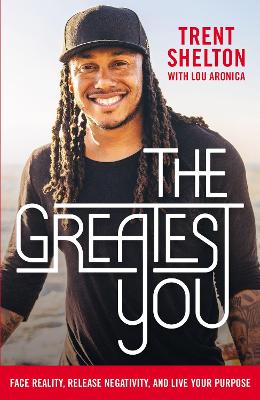 The Greatest You: Face Reality, Release Negativity, and Live Your Purpose by Trent Shelton