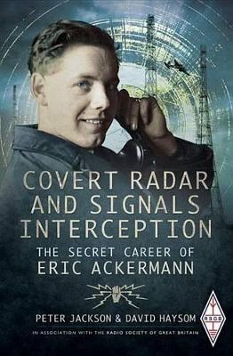 Covert Radar and Signals Interception: The Secret Career of Eric Ackermann by Peter Jackson