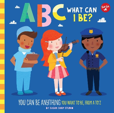 ABC for Me: ABC What Can I Be?: YOU can be anything YOU want to be, from A to Z: Volume 8 by Sugar Snap Studio
